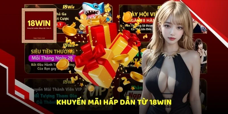 Khuyến mãi 18win bùng nổ được người chơi săn đón