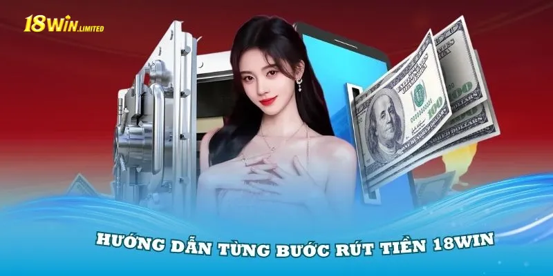 Hướng dẫn từng bước rút tiền 18Win cơ bản