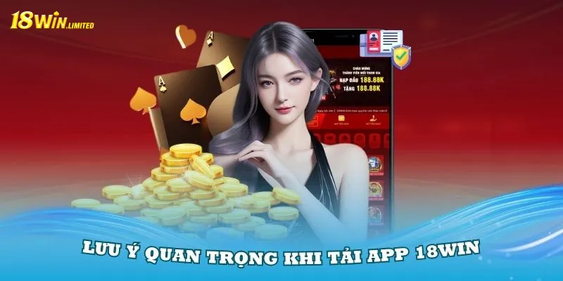 Lưu ý quan trọng khi tải app 18Win về máy