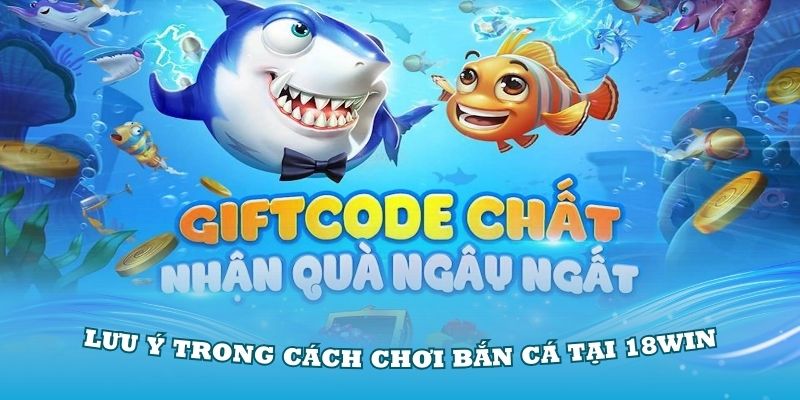 Một số lưu ý trong cách chơi bắn cá tại 18Win